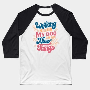 Working Hard So My Dog Can Have Nice Things by Tobe Fonseca Baseball T-Shirt